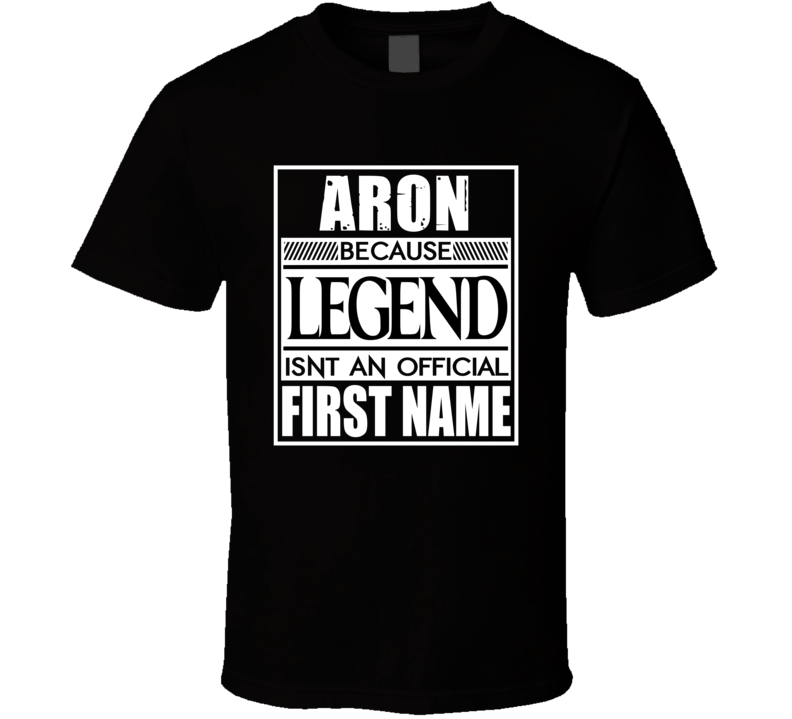 Aron Because Legend Official First Name Funny T Shirt Aron Because Legend Official First Name Funny T Shirt