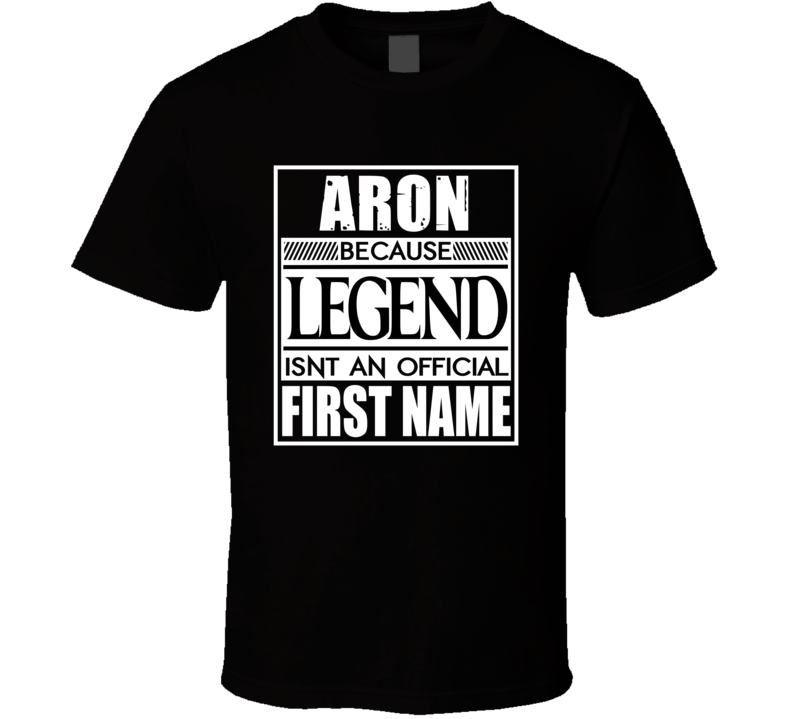 Aron Because Legend Official First Name Funny T Shirt