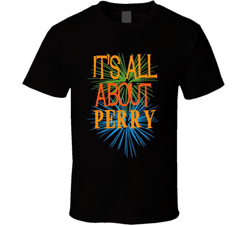 Its All About Perry Funny Birthday Fathers Day Dad T Shirt