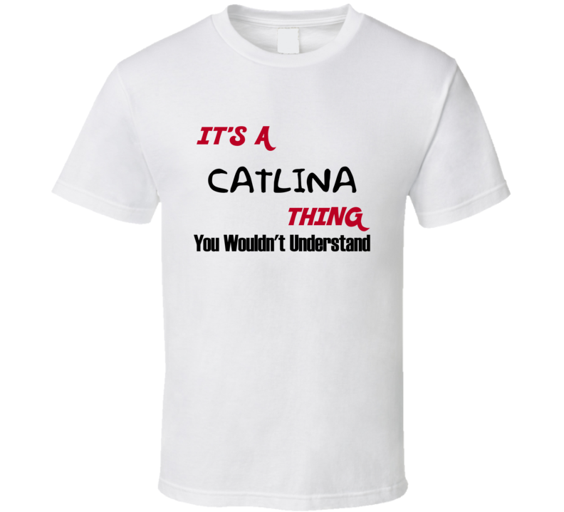 Catlina It's a Thing You Wouldn't Understand T Shirt