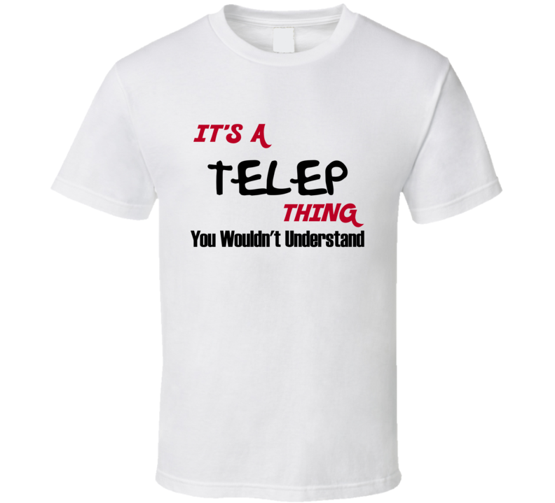 Telep It's a Thing You Wouldn't Understand T Shirt