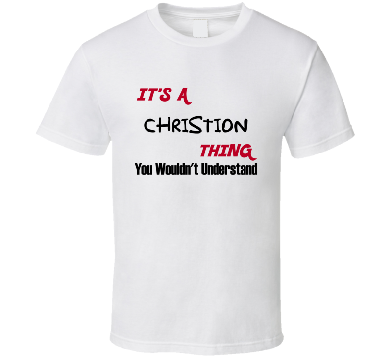 Christion It's a Thing You Wouldn't Understand T Shirt Christion It's a Thing You Wouldn't Understand T Shirt