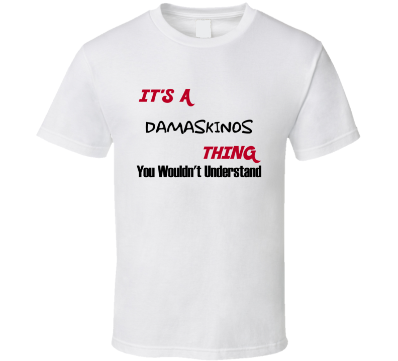 Damaskinos It's a Thing You Wouldn't Understand T Shirt