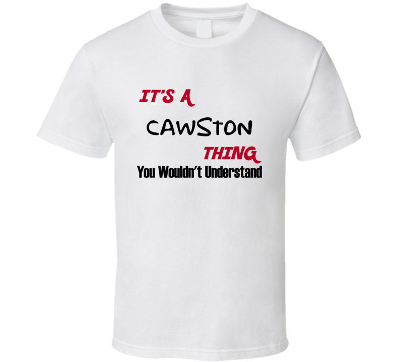 Cawston It's a Thing You Wouldn't Understand T Shirt Cawston It's a Thing You Wouldn't Understand T Shirt