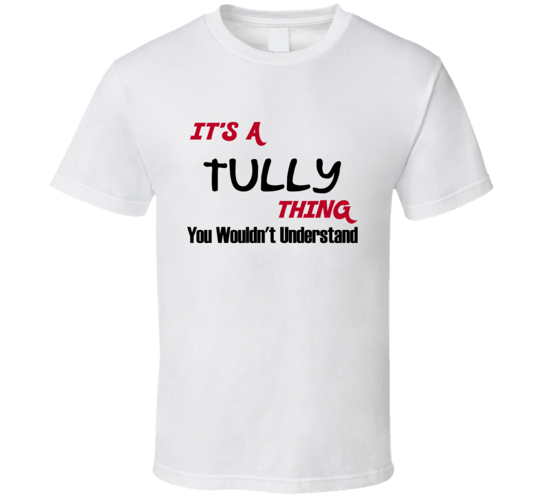 Tully It's a Thing You Wouldn't Understand T Shirt