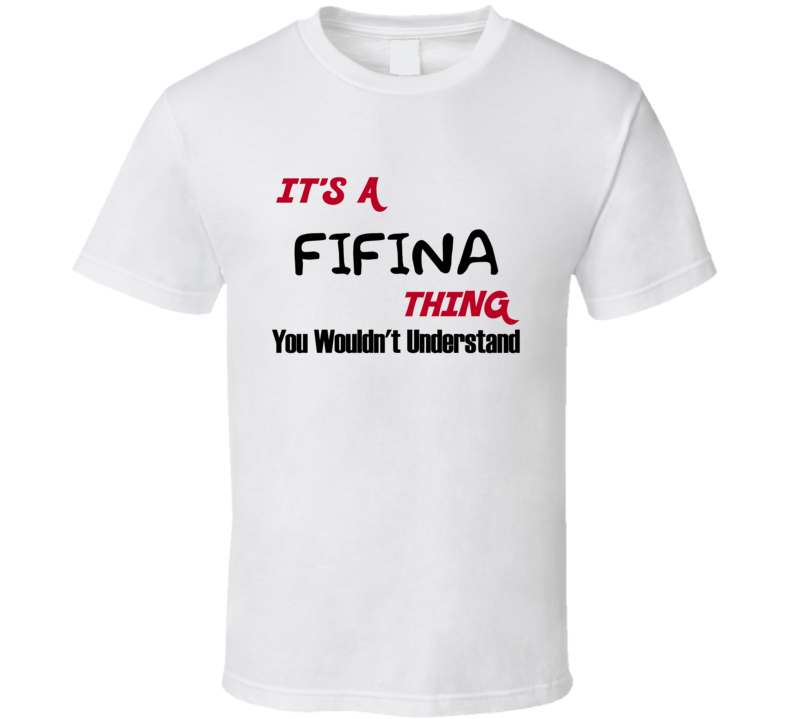 Fifina It's a Thing You Wouldn't Understand T Shirt Fifina It's a Thing You Wouldn't Understand T Shirt