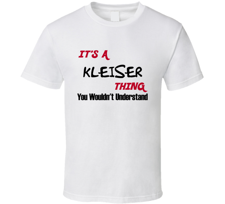 Kleiser It's a Thing You Wouldn't Understand T Shirt Kleiser It's a Thing You Wouldn't Understand T Shirt