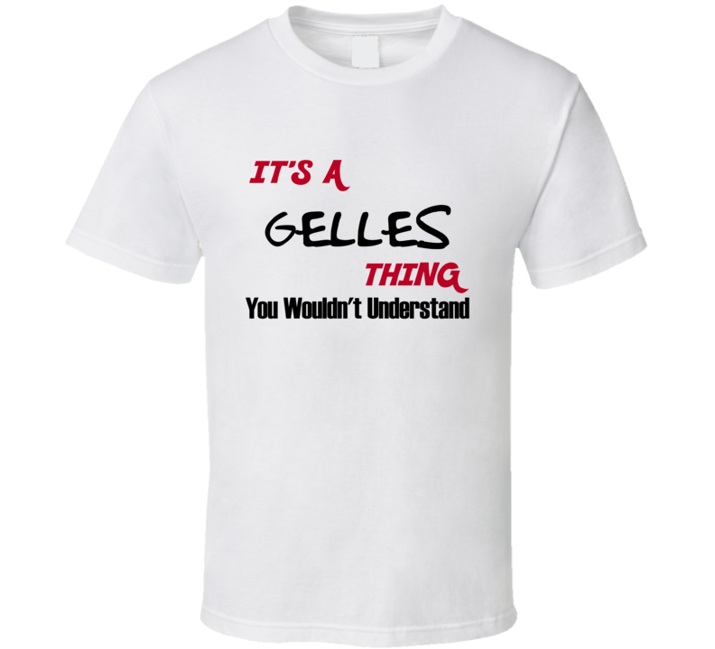 Gelles It's a Thing You Wouldn't Understand T Shirt Gelles It's a Thing You Wouldn't Understand T Shirt