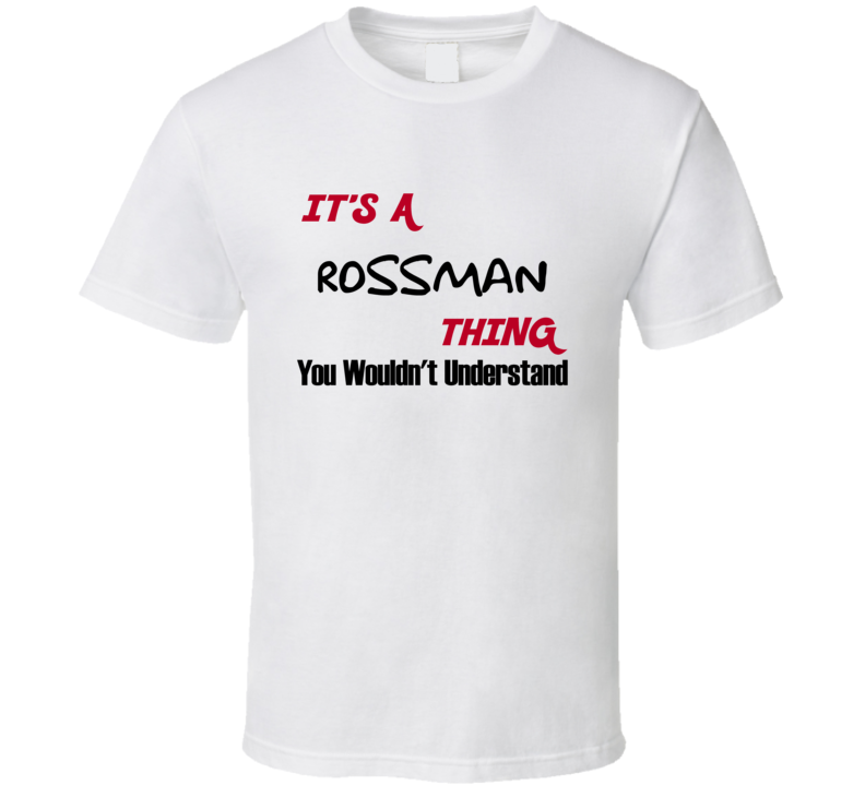 Rossman It's a Thing You Wouldn't Understand T Shirt Rossman It's a Thing You Wouldn't Understand T Shirt