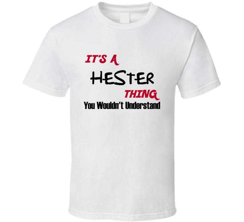 Hester It's a Thing You Wouldn't Understand T Shirt Hester It's a Thing You Wouldn't Understand T Shirt