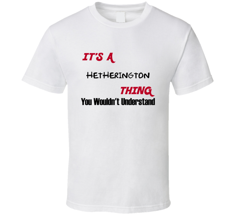 Hetherington It's a Thing You Wouldn't Understand T Shirt Hetherington It's a Thing You Wouldn't Understand T Shirt