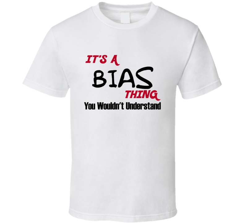 Bias It's a Thing You Wouldn't Understand T Shirt Bias It's a Thing You Wouldn't Understand T Shirt