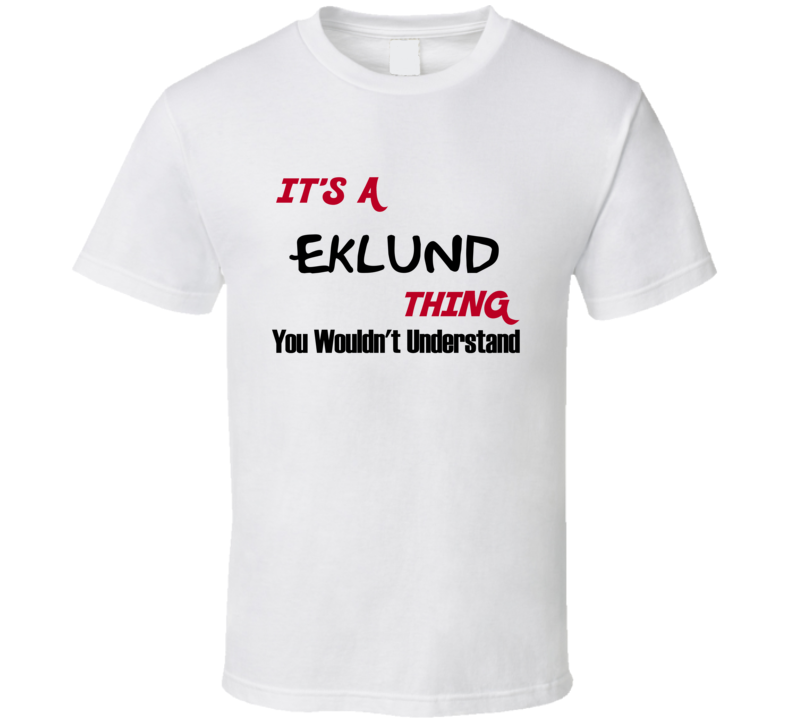 Eklund It's a Thing You Wouldn't Understand T Shirt Eklund It's a Thing You Wouldn't Understand T Shirt