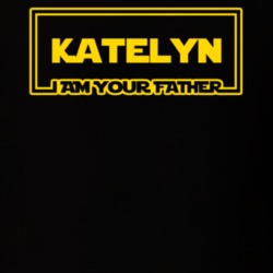 Katelyn I Am Your Father Funny Parody T Shirt 11349499