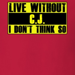Live Without CJ Dont Think So Funny T Shirt 9945571