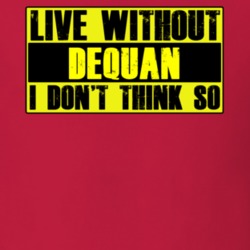 Live Without DeQuan Dont Think So Funny T Shirt 9949341