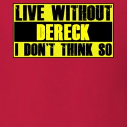 Live Without Dereck Dont Think So Funny T Shirt 9949347