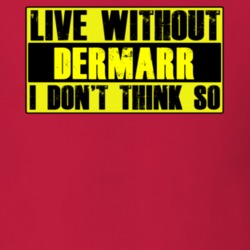 Live Without DerMarr Dont Think So Funny T Shirt 9949373