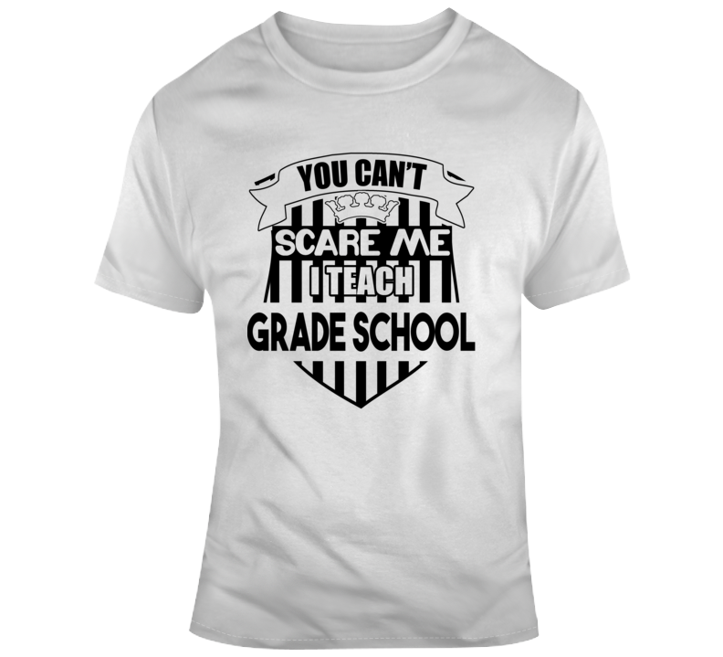 You Can&#039;t Scare Me I Teach Grade School T Shirt