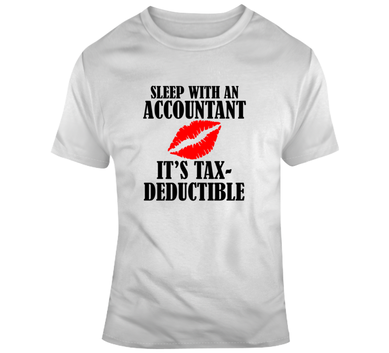 Funny Sleep With An Accountant It&#039;s Tax Deductible T Shirt