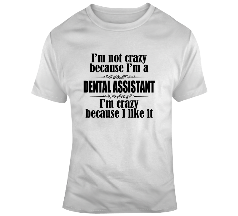 Crazy Funny Dental Assistant White Tshirt Dental Assistant Tshirts T S