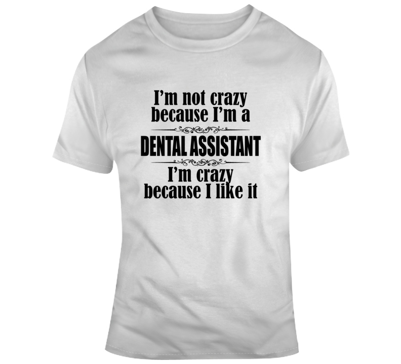 Crazy Funny Dental Assistant White Tshirt Dental Assistant Tshirts T Shirt