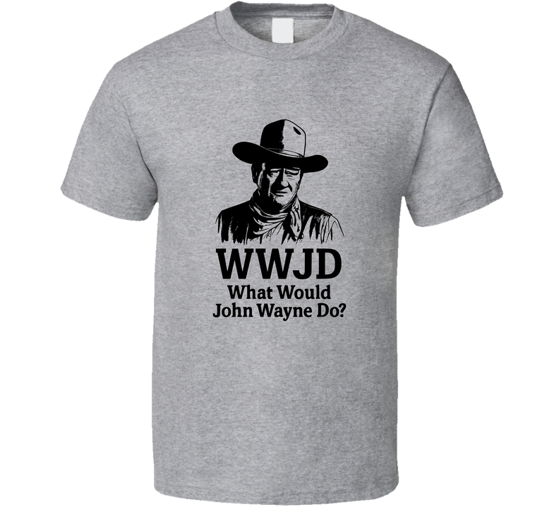 WWJD Parody Tee – What Would John Wayne Do? T Shirt WWJD Parody Tee – What Would John Wayne Do? T Shirt