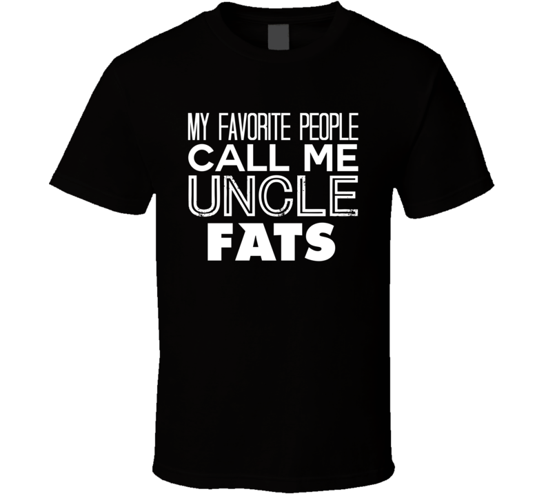 Favorite Uncle Fats Trendy Cool Name T Shirt Favorite Uncle Fats Trendy Cool Name T Shirt