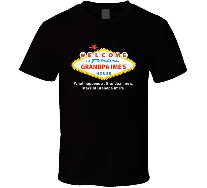 What Happens At Grandpa Ime House Las Vegas Parody Party T Shirt