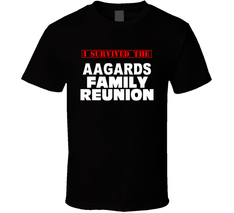 I Survived The Aagards Family Reunion Last Name T Shirt I Survived The Aagards Family Reunion Last Name T Shirt