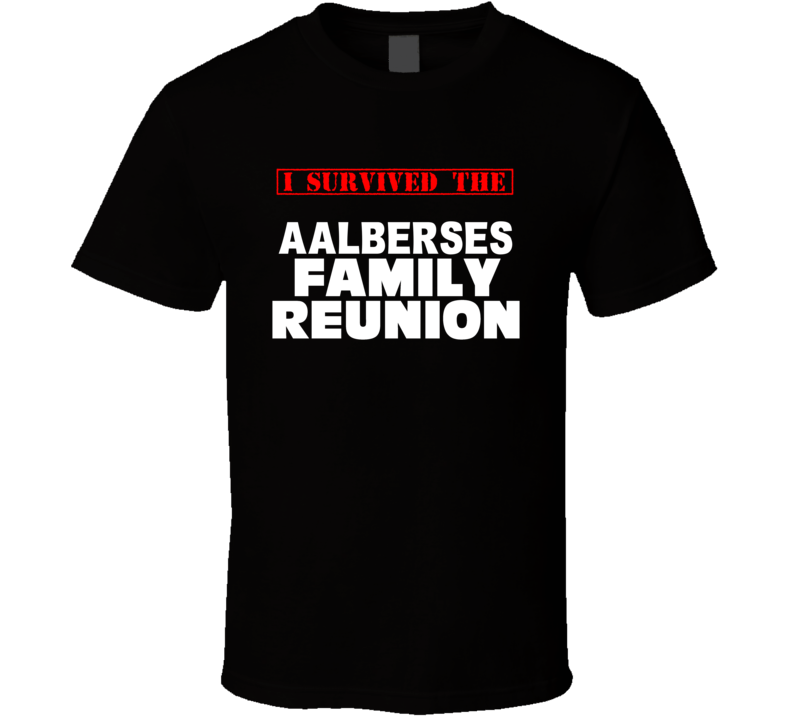 I Survived The Aalberses Family Reunion Last Name T Shirt I Survived The Aalberses Family Reunion Last Name T Shirt