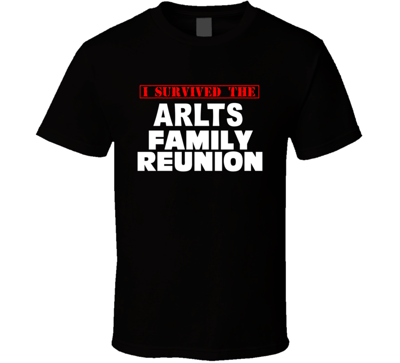 I Survived The Arlts Family Reunion Last Name T Shirt I Survived The Arlts Family Reunion Last Name T Shirt