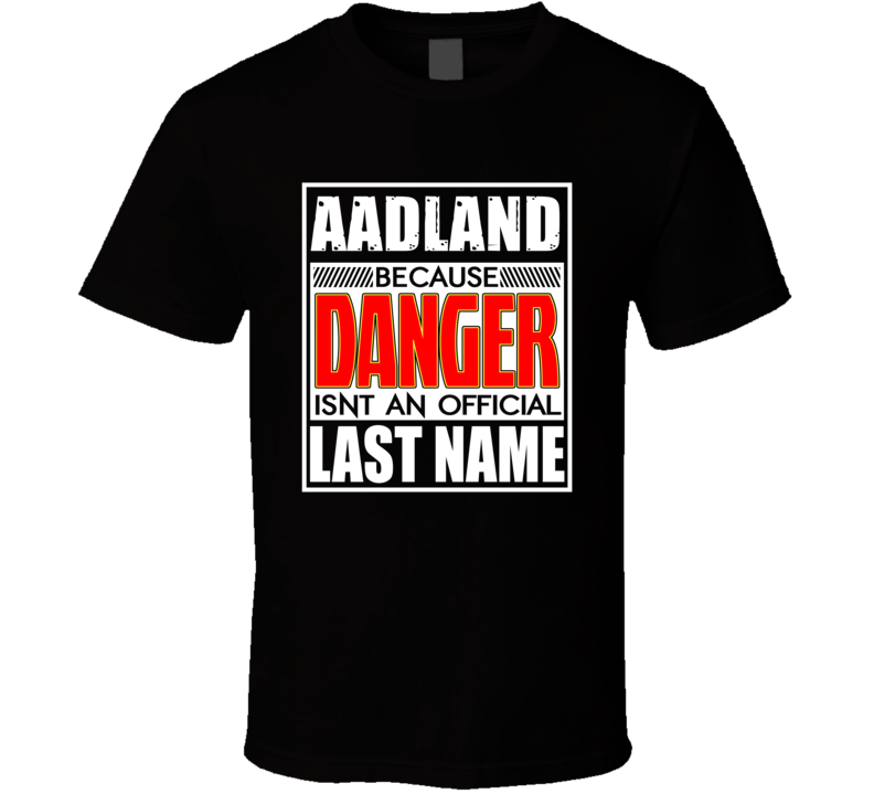 Aadland Because Danger Official Last Name Funny T Shirt