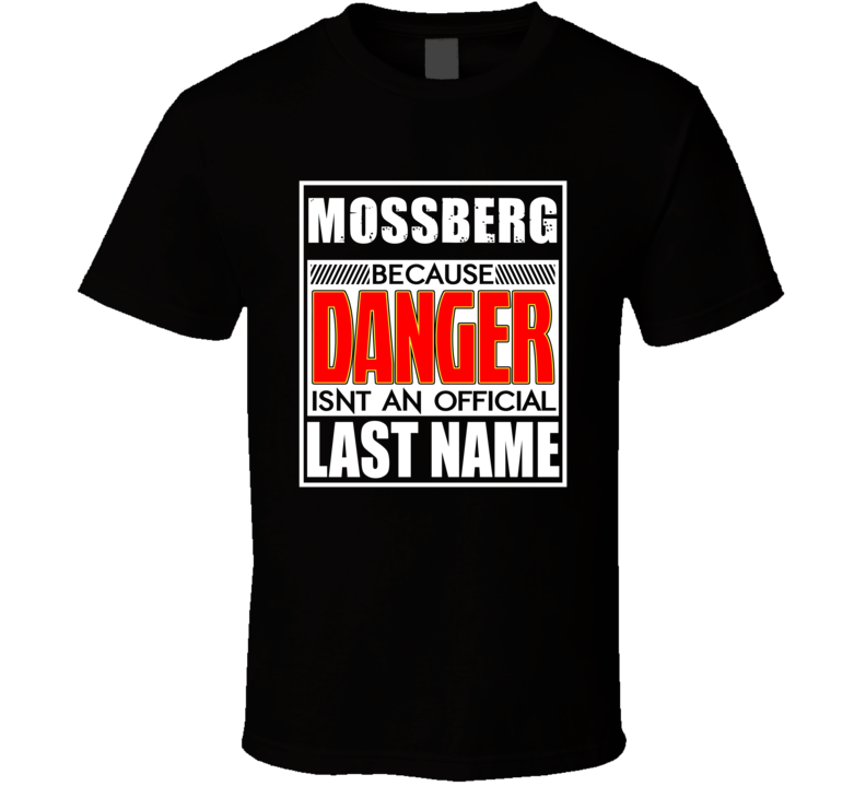 Mossberg Because Danger Official Last Name Funny T Shirt Mossberg Because Danger Official Last Name Funny T Shirt