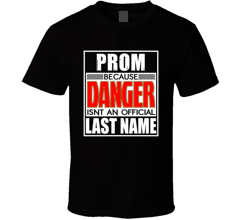 Prom Because Danger Official Last Name Funny T Shirt Prom Because Danger Official Last Name Funny T Shirt