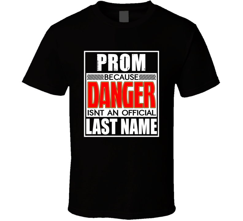 Prom Because Danger Official Last Name Funny T Shirt