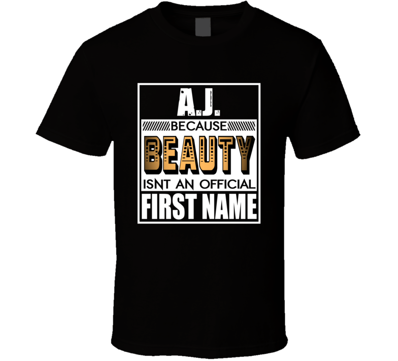 AJ Because Beauty Official First Name Funny T Shirt AJ Because Beauty Official First Name Funny T Shirt