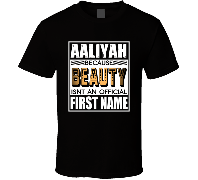 Aaliyah Because Beauty Official First Name Funny T Shirt