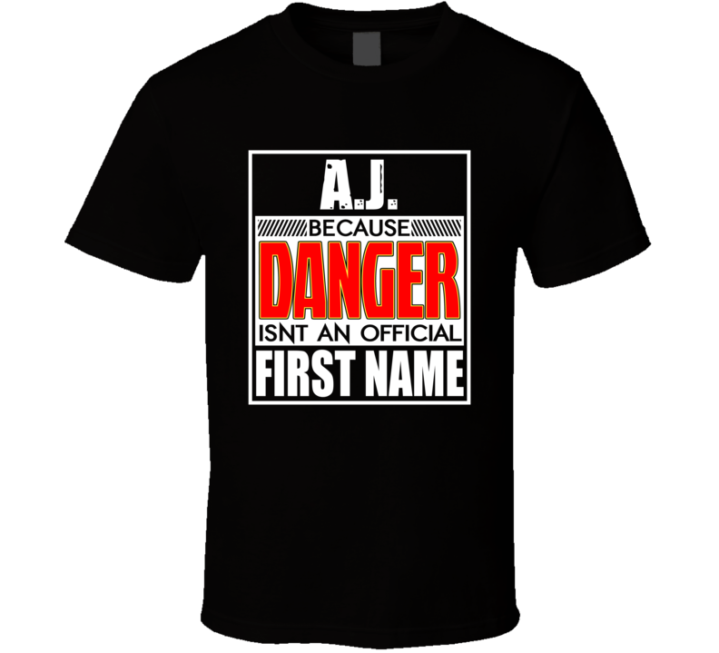 AJ Because Danger Official First Name Funny T Shirt