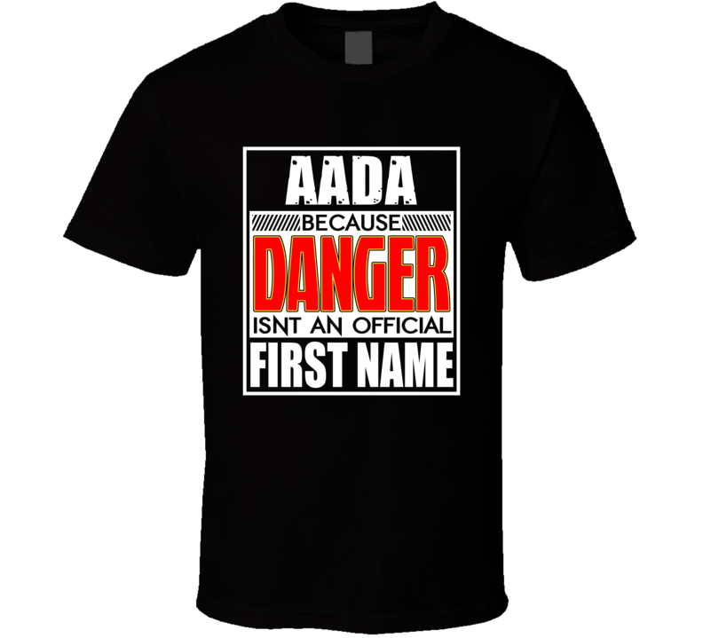 Aada Because Danger Official First Name Funny T Shirt Aada Because Danger Official First Name Funny T Shirt