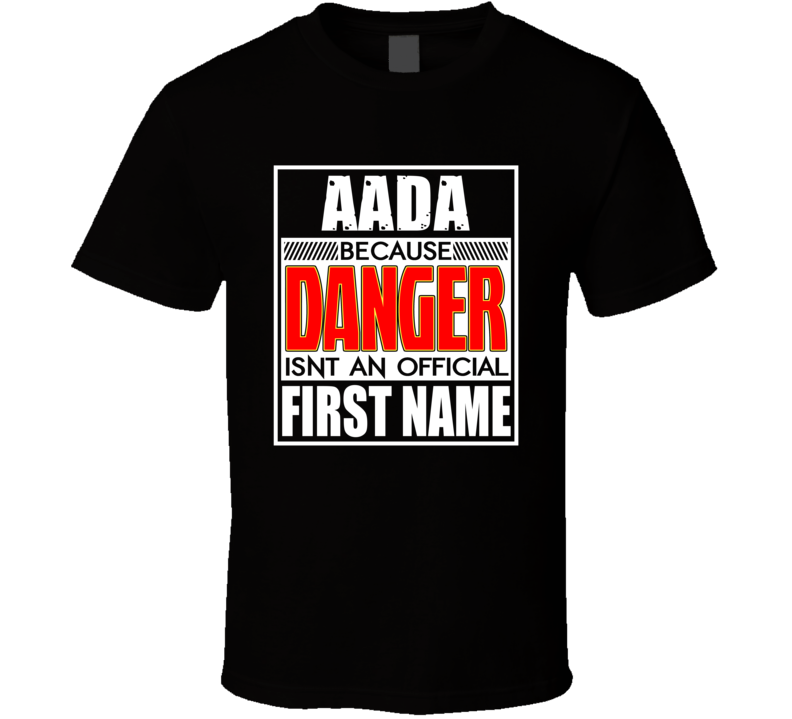 Aada Because Danger Official First Name Funny T Shirt