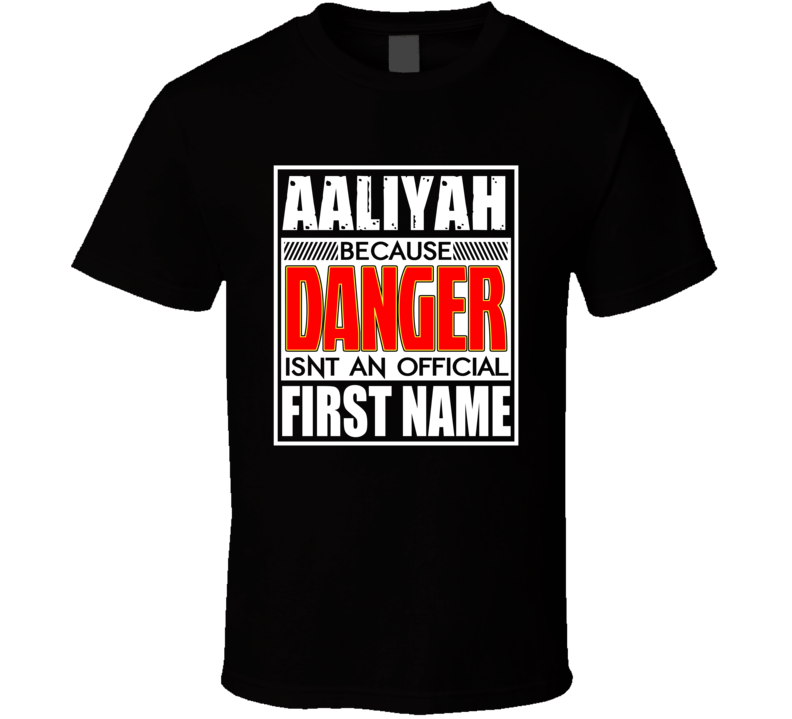 Aaliyah Because Danger Official First Name Funny T Shirt