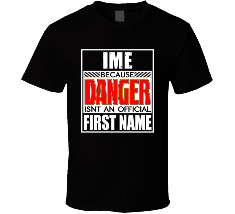 Ime Because Danger Official First Name Funny T Shirt