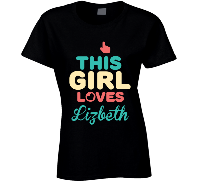This Girl Loves Lizbeth Name T Shirt