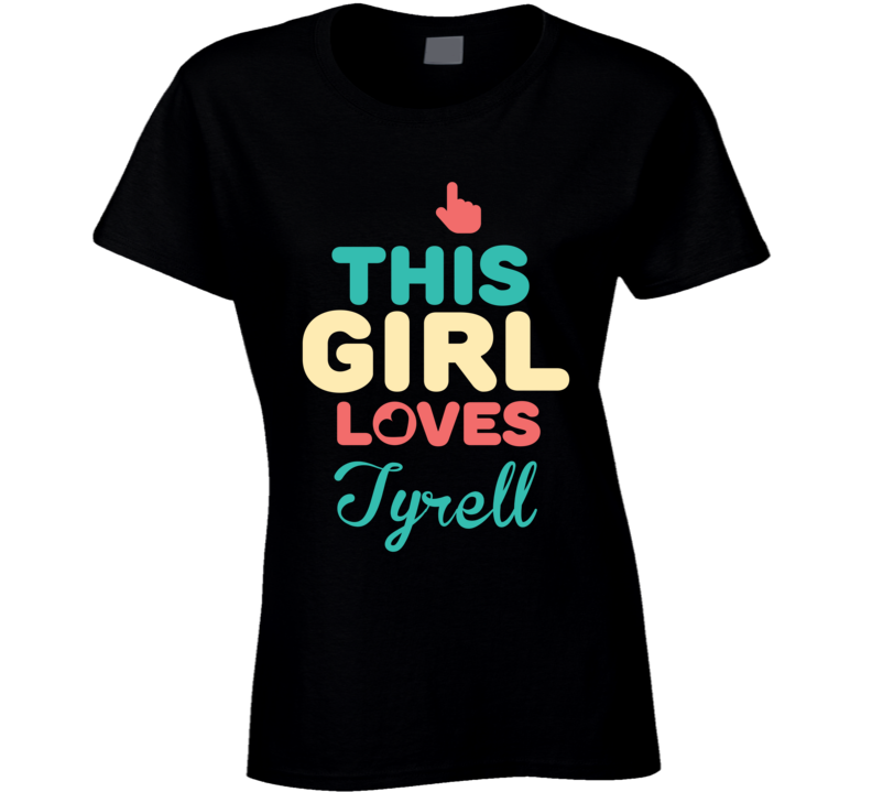 This Girl Loves Tyrell Name T Shirt This Girl Loves Tyrell Name T Shirt