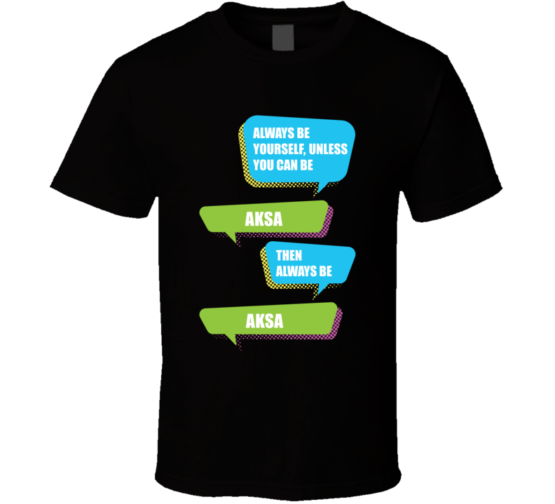 Always Be Yourself Aksa First Name Funny Text T Shirt