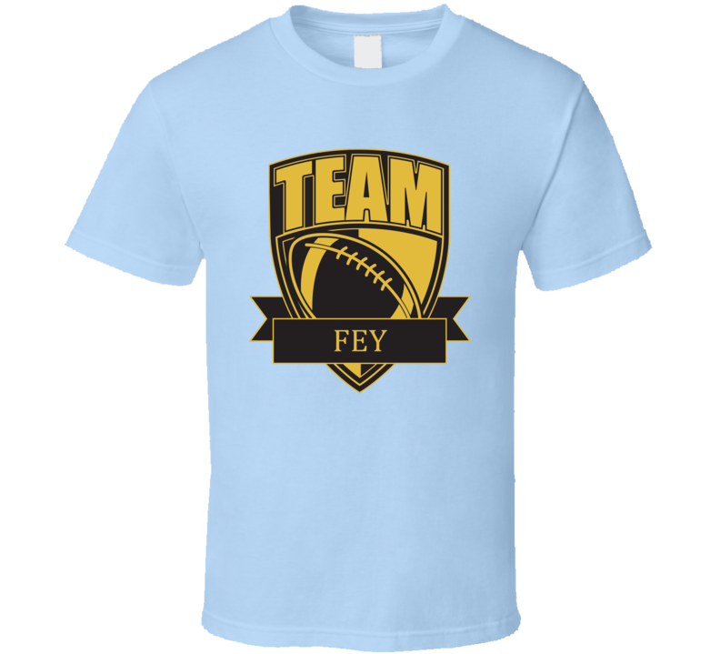 Team Fey Last Name Football T Shirt