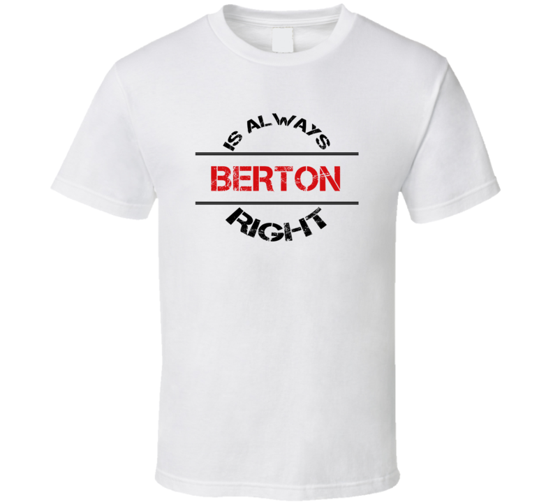 Berton Is Always Right Funny Personalized Name T Shirt