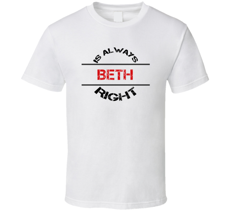 Beth Is Always Right Funny Personalized Name T Shirt
