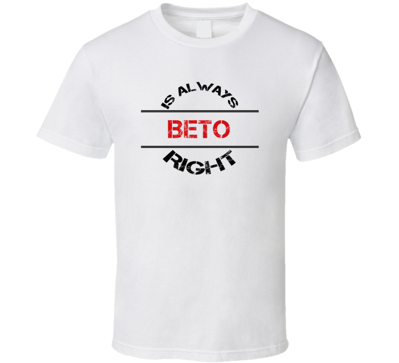 Beto Is Always Right Funny Personalized Name T Shirt